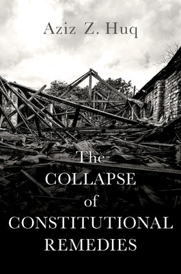 The Collapse of Constitutional Remedies by Huq, Aziz Z.