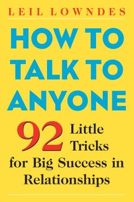 How to Talk to Anyone: 92 Little Tricks for Big Success in Relationships by Lowndes, Leil