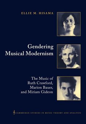 Gendering Musical Modernism: The Music of Ruth Crawford, Marion Bauer, and Miriam Gideon by Hisama, Ellie M.