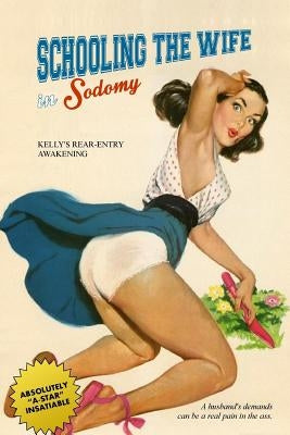 Schooling the Wife in Sodomy: Kelly's Rear-Entry Awakening by Press, Locus Elm