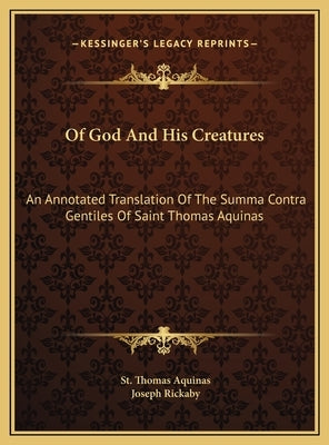 Of God And His Creatures: An Annotated Translation Of The Summa Contra Gentiles Of Saint Thomas Aquinas by Aquinas, St Thomas