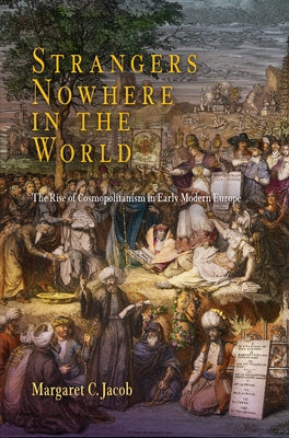 Strangers Nowhere in the World: The Rise of Cosmopolitanism in Early Modern Europe by Jacob, Margaret C.