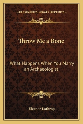 Throw Me a Bone: What Happens When You Marry an Archaeologist by Lothrop, Eleanor