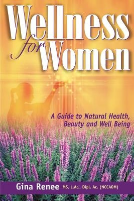 Wellness for Women - A Guide to Natural Health, Beauty and Well Being by Renee, Gina