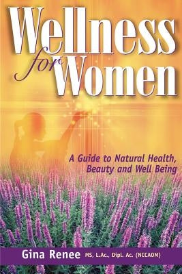 Wellness for Women - A Guide to Natural Health, Beauty and Well Being by Renee, Gina