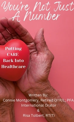 You're Not JUST A Number - Putting CARE Back Into Healthcare by Montgomery, Connie