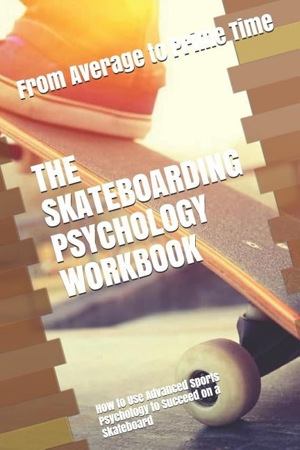 The Skateboarding Psychology Workbook: How to Use Advanced Sports Psychology to Succeed on a Skateboard by Uribe Masep, Danny
