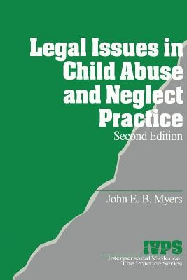 Legal Issues in Child Abuse and Neglect Practice by Myers, John E. B.