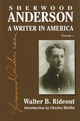 Sherwood Anderson: A Writer in America, Volume 1 by Rideout, Walter B.