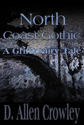 North Coast Gothic: A Grim Fairy Tale by Crowley, D. Allen