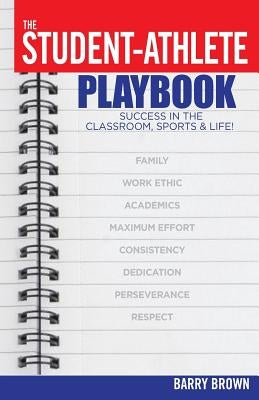 The Student-Athlete Playbook: Success in the Classroom, Sports & Life! by Brown, Barry