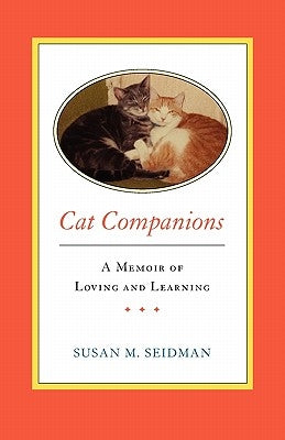 CAT COMPANIONS --- A Memoir of Loving and Learning by Seidman, Susan M.