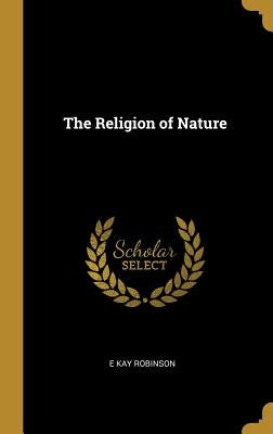 The Religion of Nature by Robinson, E. Kay