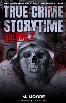 True Crime Storytime Volume 2: 12 Disturbing True Crime Stories to Keep You Up All Night by Moore, M.