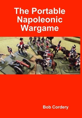 The Portable Napoleonic Wargame by Cordery, Bob