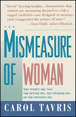 Mismeasure of Woman: Why Women Are Not the Better Sex, the Inferior Sex, or the Opposite Sex by Tavris, Carol