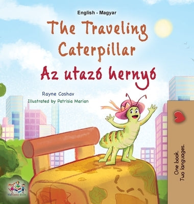 The Traveling Caterpillar (English Hungarian Bilingual Book for Kids) by Coshav, Rayne