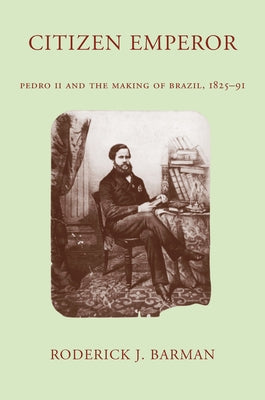 Citizen Emperor: Pedro II and the Making of Brazil by Barman, Roderick J.