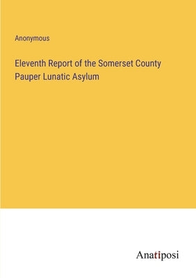 Eleventh Report of the Somerset County Pauper Lunatic Asylum by Anonymous