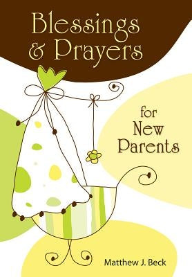 Blessings and Prayers for New Parents by Beck, Matthew