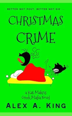 Christmas Crime: A Kat Makris Greek Mafia Novel by King, Alex a.