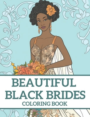 Beautiful Black Brides Coloring Book: Bridal Beauty Coloring Book For Women and Girls by Books, Brynhaven