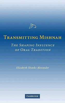 Transmitting Mishnah: The Shaping Influence of Oral Tradition by Alexander, Elizabeth Shanks