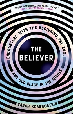 The Believer: Encounters with the Beginning, the End, and Our Place in the Middle by Krasnostein, Sarah