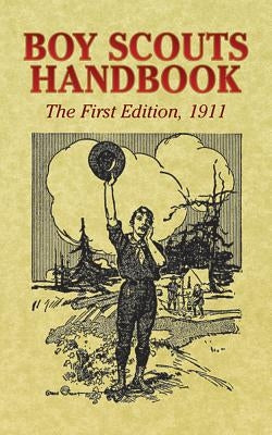 Boy Scouts Handbook: The First Edition, 1911 by Boy Scouts of America
