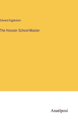 The Hoosier School-Master by Eggleston, Edward