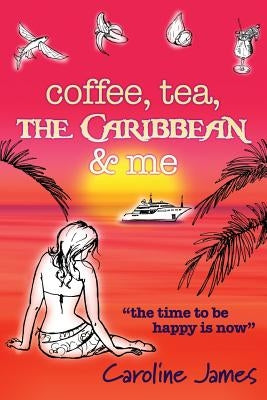 Coffee Tea The Caribbean & Me: A feel-good novel of friendship and love by James, Caroline