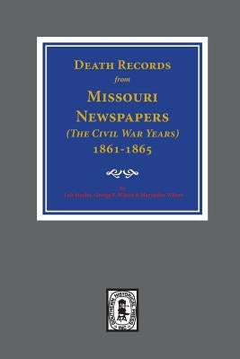 Death Records from Missouri Newspapers, 1861-1865. ( the Civil War Years ) by Stanley, Lois