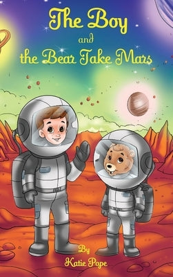 The Boy and the Bear Take Mars by Pope, Katie