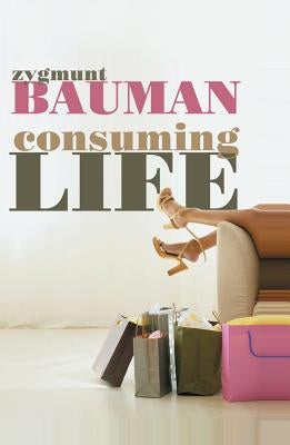 Consuming Life by Bauman, Zygmunt