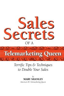 Sales Secrets of a Telemarketing Queen: How to double your sales with integrity. by Shanley, Mary T.