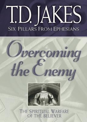 Overcoming the Enemy: The Spiritual Warfare of the Believer by Jakes, T. D.