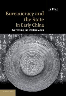 Bureaucracy and the State in Early China: Governing the Western Zhou by Feng, Li