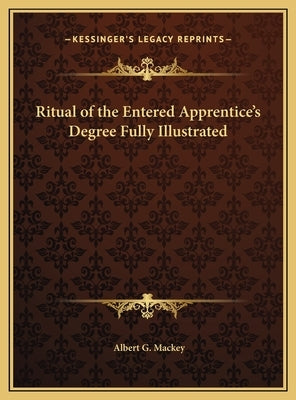Ritual of the Entered Apprentice's Degree Fully Illustrated by Mackey, Albert G.