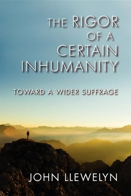The Rigor of a Certain Inhumanity: Toward a Wider Suffrage by Llewelyn, John