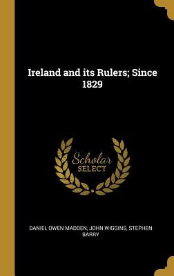 Ireland and its Rulers; Since 1829 by Madden, Daniel Owen