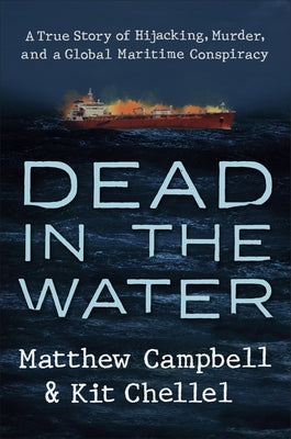 Dead in the Water: A True Story of Hijacking, Murder, and a Global Maritime Conspiracy by Campbell, Matthew