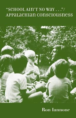 School Ain't No Way: Appalachian Consciousness by Iannone, Ron
