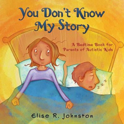 You Don't Know My Story: A Bedtime Book for Parents of Autistic Kids by Johnston, Elise R.