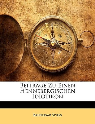 Beitrage Zu Einen Hennebergischen Idiotikon by Spiess, Balthasar