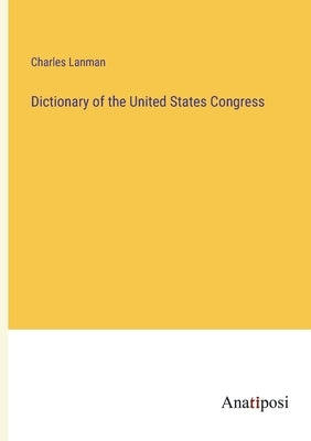 Dictionary of the United States Congress by Lanman, Charles
