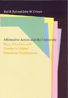 Affirmative Action and the University: Race, Ethnicity, and Gender in Higher Education Employment by Rai, Kul B.