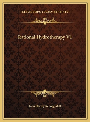 Rational Hydrotherapy V1 by Kellogg, John Harvey