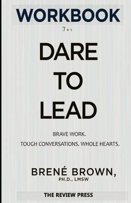 Workbook for Dare to Lead: Brave Work, Tough Conversations, Whole Hearts By Brené Brown by Press, The Review