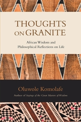 Thoughts on Granite: African Wisdom and Philosophical Reflections on Life by Komolafe, Oluwole