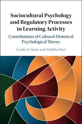 Sociocultural Psychology and Regulatory Processes in Learning Activity: Contributions of Cultural-Historical Psychological Theory by Stone, Lynda D.